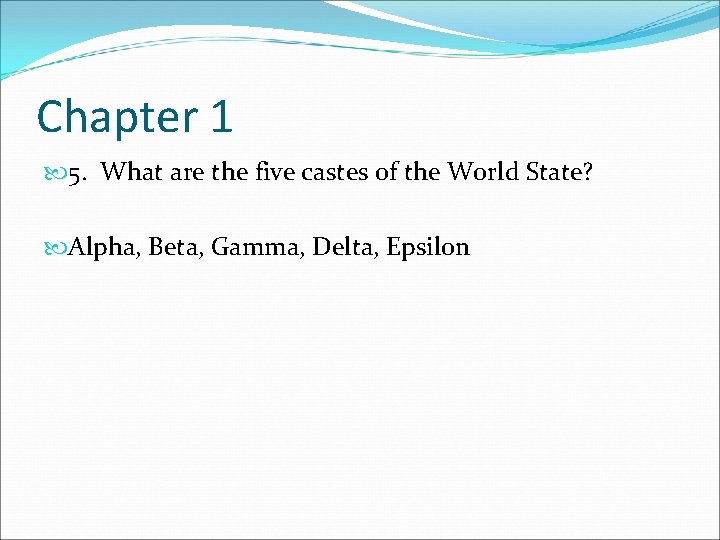 Chapter 1 5. What are the five castes of the World State? Alpha, Beta,