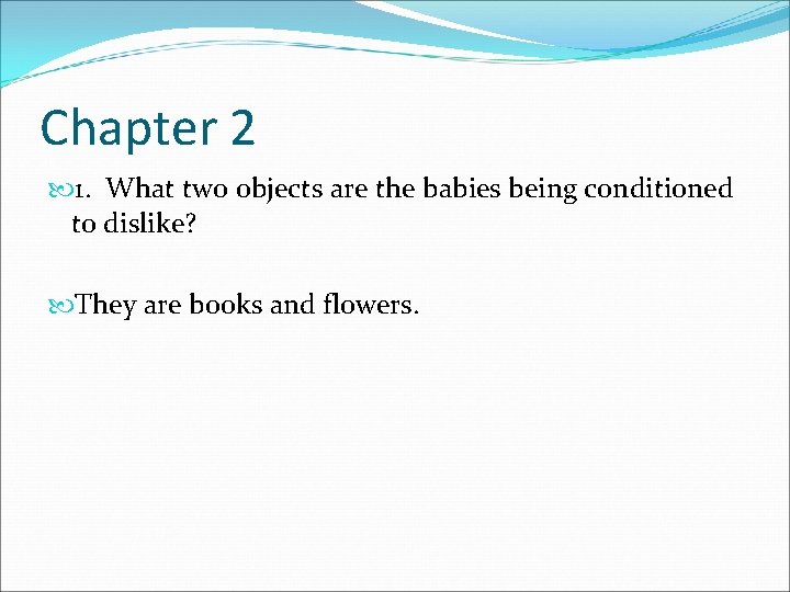 Chapter 2 1. What two objects are the babies being conditioned to dislike? They