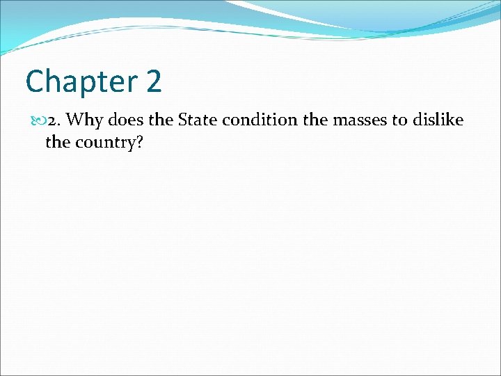 Chapter 2 2. Why does the State condition the masses to dislike the country?