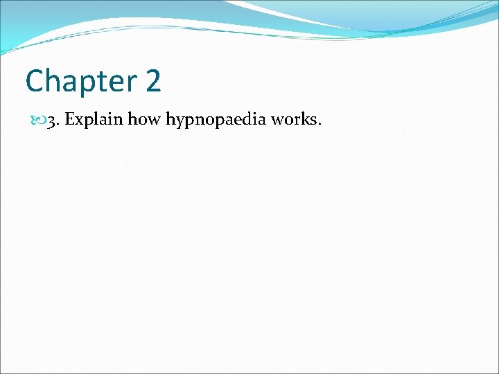 Chapter 2 3. Explain how hypnopaedia works. 