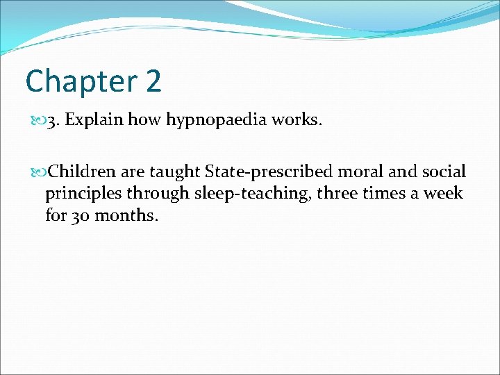 Chapter 2 3. Explain how hypnopaedia works. Children are taught State-prescribed moral and social