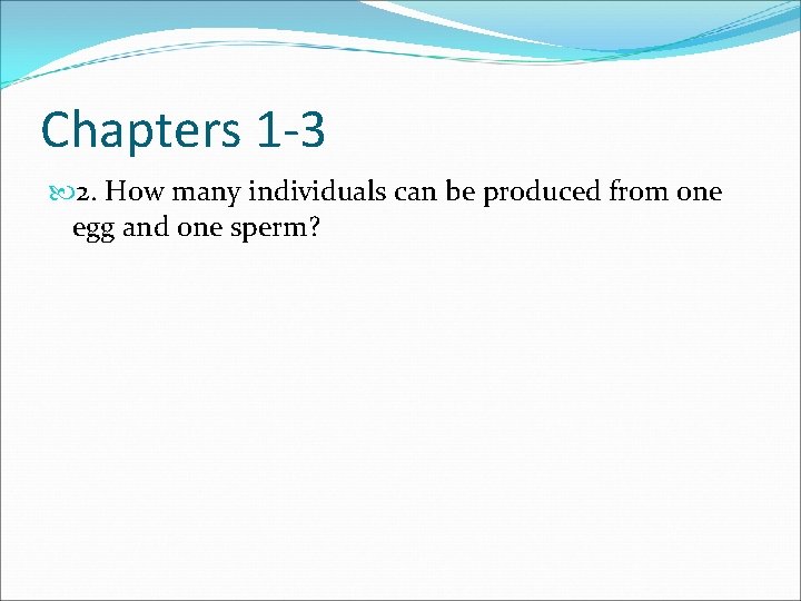 Chapters 1 -3 2. How many individuals can be produced from one egg and