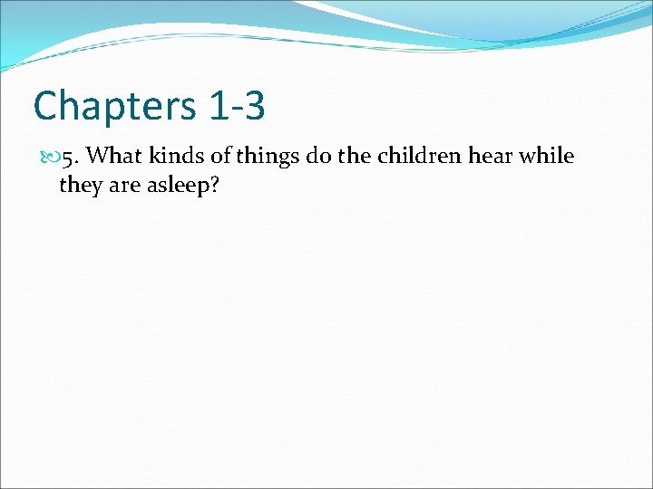 Chapters 1 -3 5. What kinds of things do the children hear while they