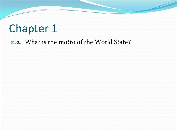 Chapter 1 2. What is the motto of the World State? 