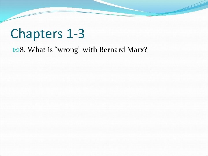 Chapters 1 -3 8. What is “wrong” with Bernard Marx? 
