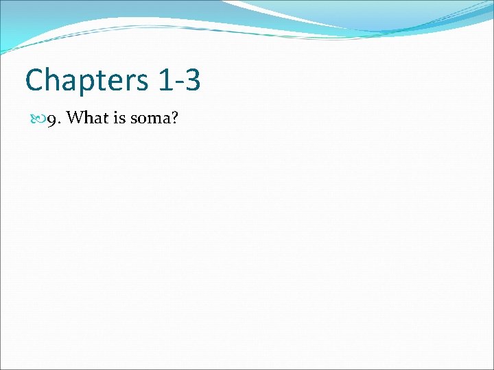 Chapters 1 -3 9. What is soma? 