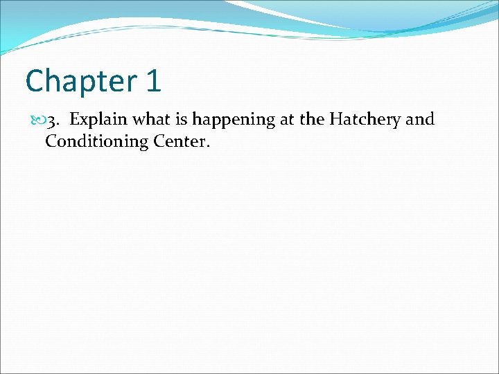 Chapter 1 3. Explain what is happening at the Hatchery and Conditioning Center. 