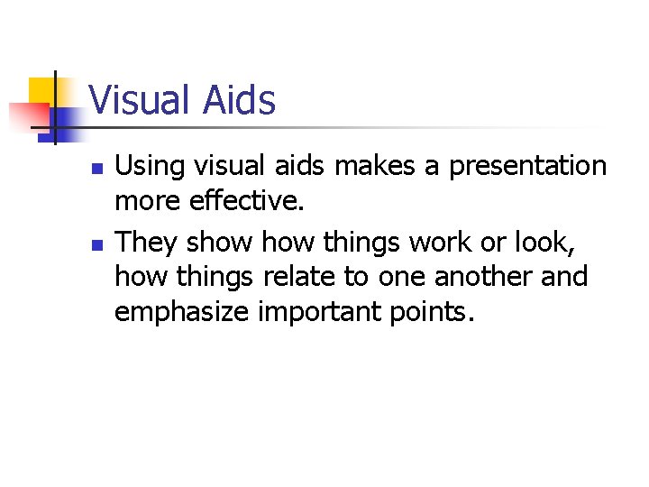 Visual Aids n n Using visual aids makes a presentation more effective. They show