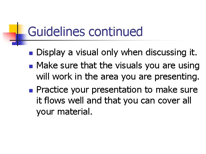 Guidelines continued n n n Display a visual only when discussing it. Make sure