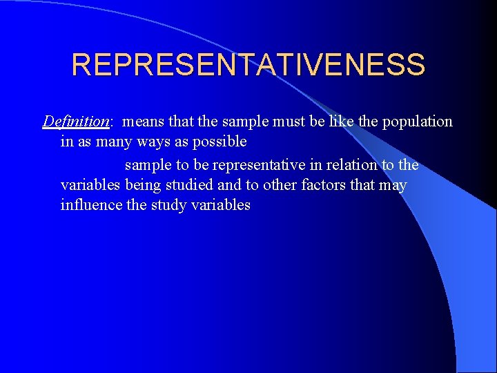 REPRESENTATIVENESS Definition: means that the sample must be like the population in as many