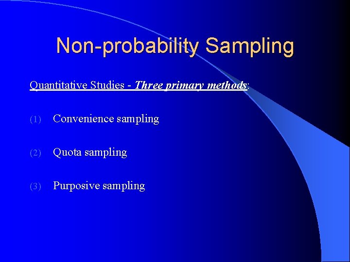 Non-probability Sampling Quantitative Studies - Three primary methods: (1) Convenience sampling (2) Quota sampling