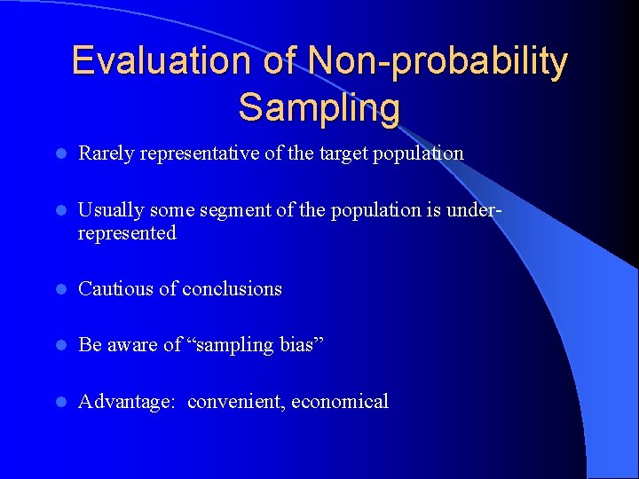 Evaluation of Non-probability Sampling l Rarely representative of the target population l Usually some