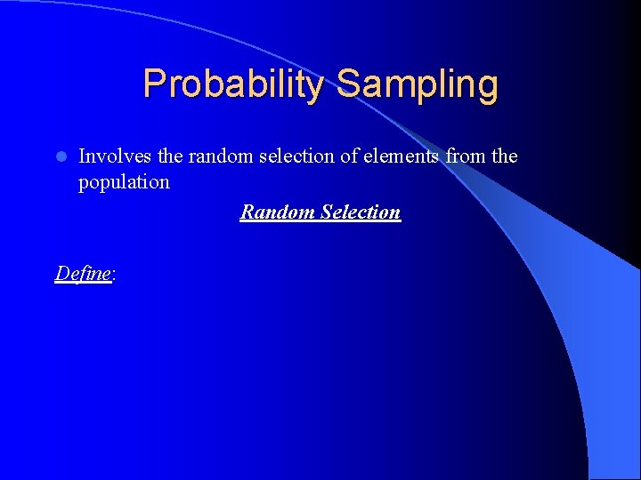 Probability Sampling l Involves the random selection of elements from the population Random Selection