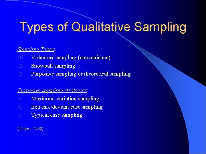 Types of Qualitative Sampling Types: (1) Volunteer sampling (convenience) (2) Snowball sampling (3) Purposive