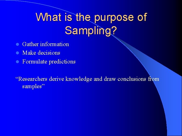 What is the purpose of Sampling? Gather information l Make decisions l Formulate predictions