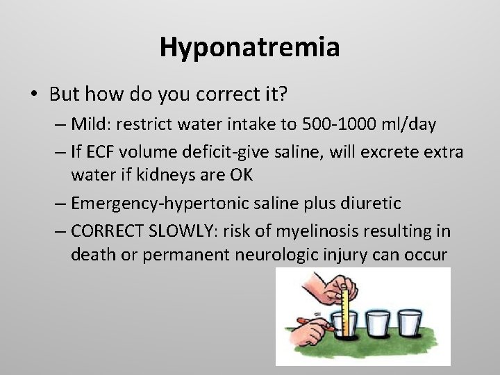 Hyponatremia • But how do you correct it? – Mild: restrict water intake to