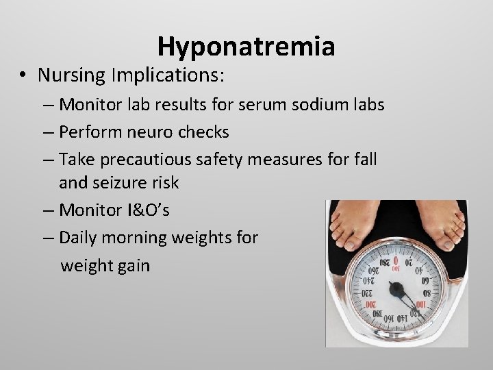 Hyponatremia • Nursing Implications: – Monitor lab results for serum sodium labs – Perform