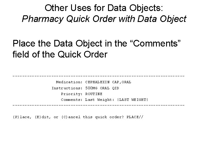 Other Uses for Data Objects: Pharmacy Quick Order with Data Object Place the Data