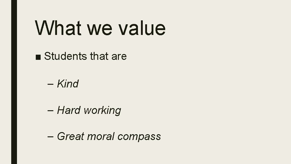 What we value ■ Students that are – Kind – Hard working – Great