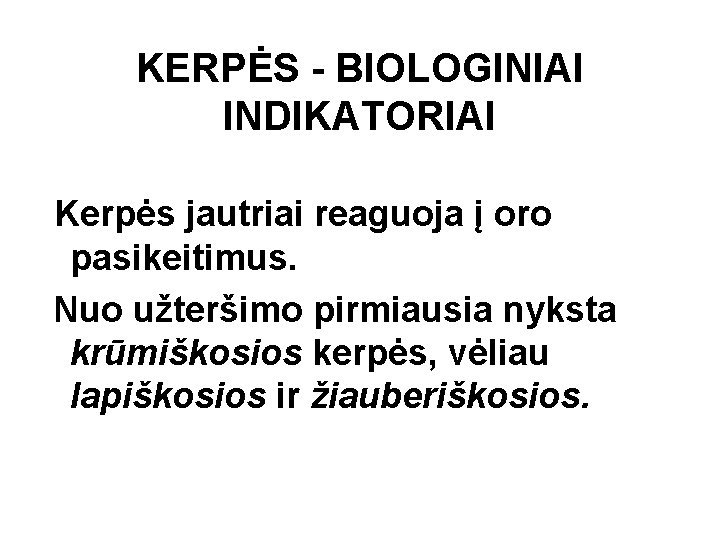 KERPĖS - BIOLOGINIAI INDIKATORIAI Kerpės jautriai reaguoja į oro pasikeitimus. Nuo užteršimo pirmiausia nyksta