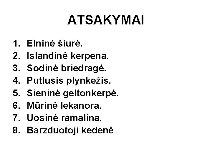 ATSAKYMAI 1. 2. 3. 4. 5. 6. 7. 8. Elninė šiurė. Islandinė kerpena. Sodinė