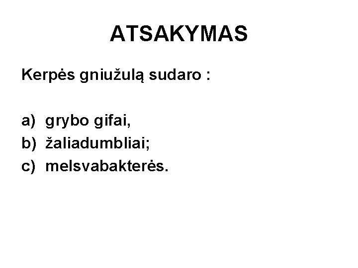 ATSAKYMAS Kerpės gniužulą sudaro : a) grybo gifai, b) žaliadumbliai; c) melsvabakterės. 