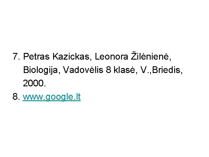 7. Petras Kazickas, Leonora Žilėnienė, Biologija, Vadovėlis 8 klasė, V. , Briedis, 2000. 8.