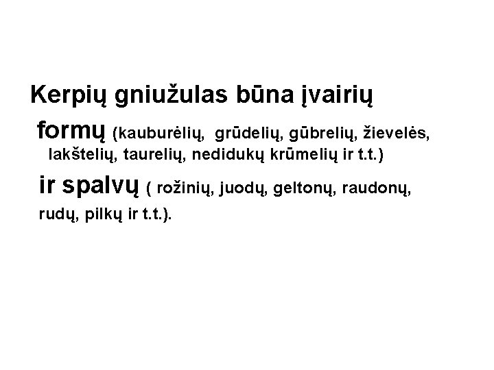 Kerpių gniužulas būna įvairių formų (kauburėlių, grūdelių, gūbrelių, žievelės, lakštelių, taurelių, nedidukų krūmelių ir