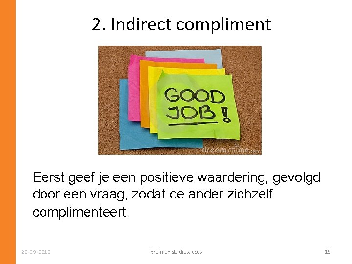 2. Indirect compliment Eerst geef je een positieve waardering, gevolgd door een vraag, zodat
