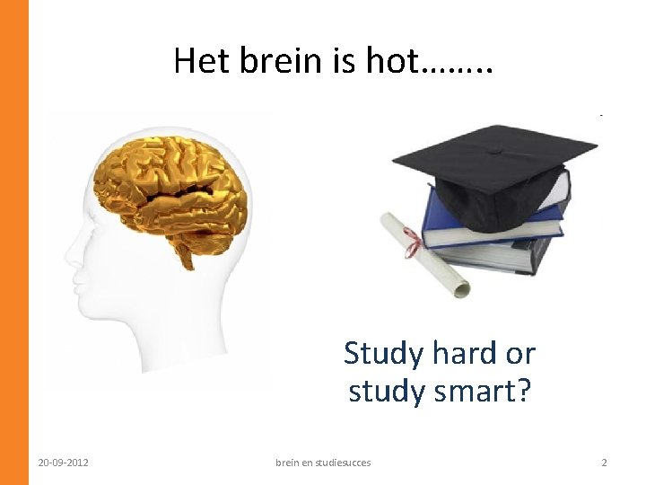 Het brein is hot……. . Study hard or study smart? 20 -09 -2012 brein