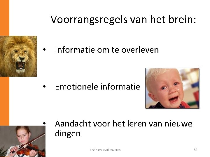 Voorrangsregels van het brein: • Informatie om te overleven • Emotionele informatie • Aandacht
