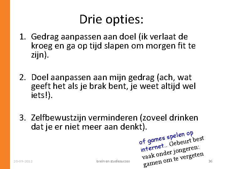 Drie opties: 1. Gedrag aanpassen aan doel (ik verlaat de kroeg en ga op