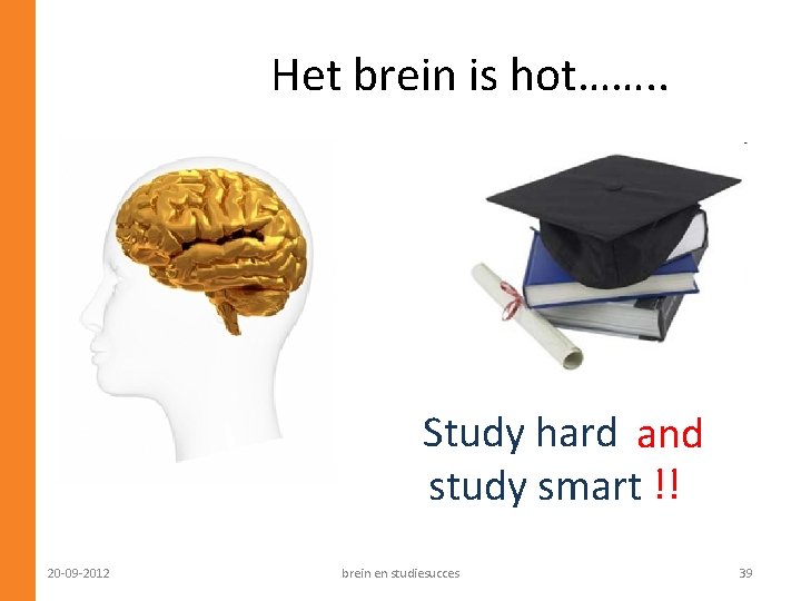 Het brein is hot……. . Study hard or and study smart? !! 20 -09