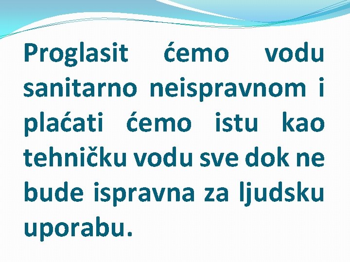 Proglasit ćemo vodu sanitarno neispravnom i plaćati ćemo istu kao tehničku vodu sve dok