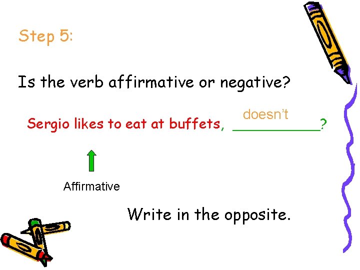 Step 5: Is the verb affirmative or negative? doesn’t Sergio likes to eat at