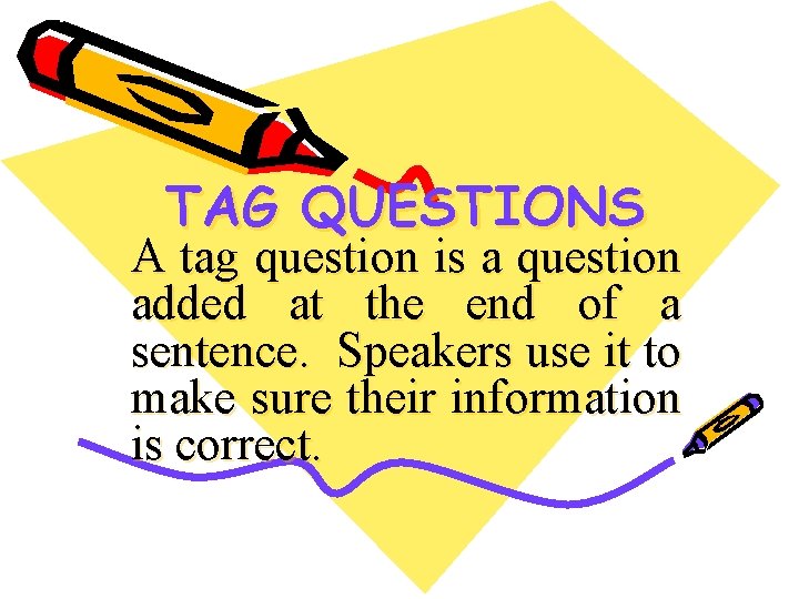 TAG QUESTIONS A tag question is a question added at the end of a