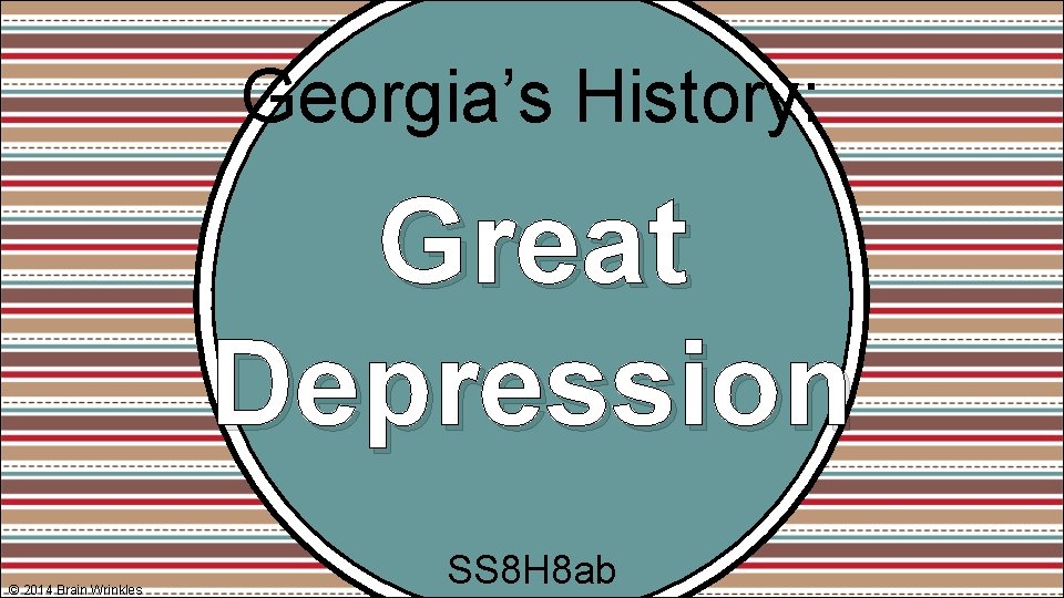 Georgia’s History: Great Depression © 2014 Brain Wrinkles SS 8 H 8 ab 