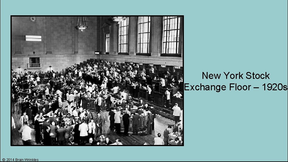 New York Stock Exchange Floor – 1920 s © 2014 Brain Wrinkles 