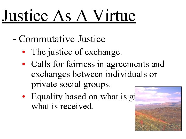 Justice As A Virtue - Commutative Justice • The justice of exchange. • Calls