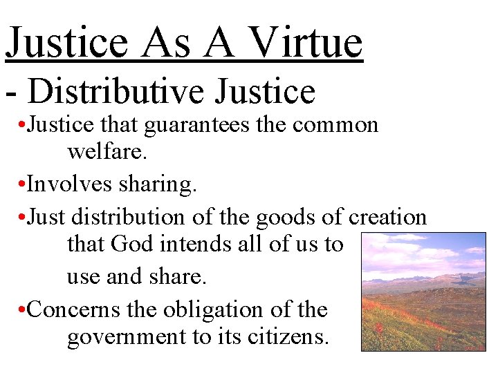 Justice As A Virtue - Distributive Justice • Justice that guarantees the common welfare.