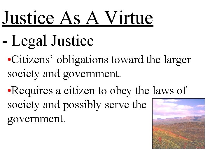 Justice As A Virtue - Legal Justice • Citizens’ obligations toward the larger society
