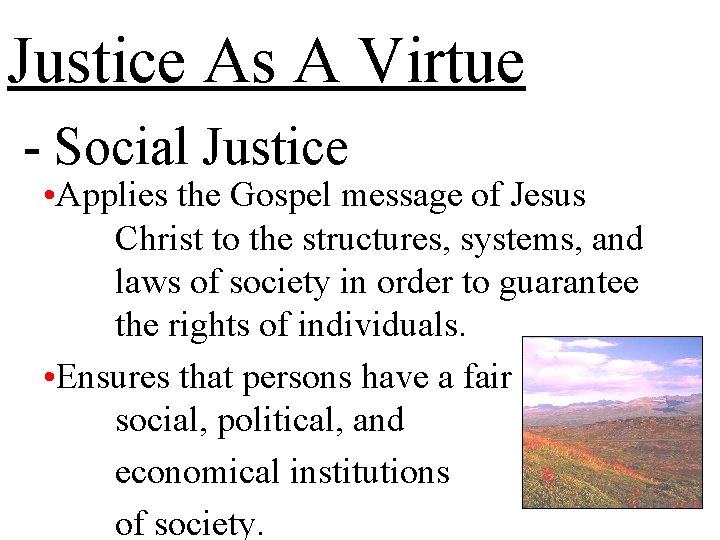 Justice As A Virtue - Social Justice • Applies the Gospel message of Jesus
