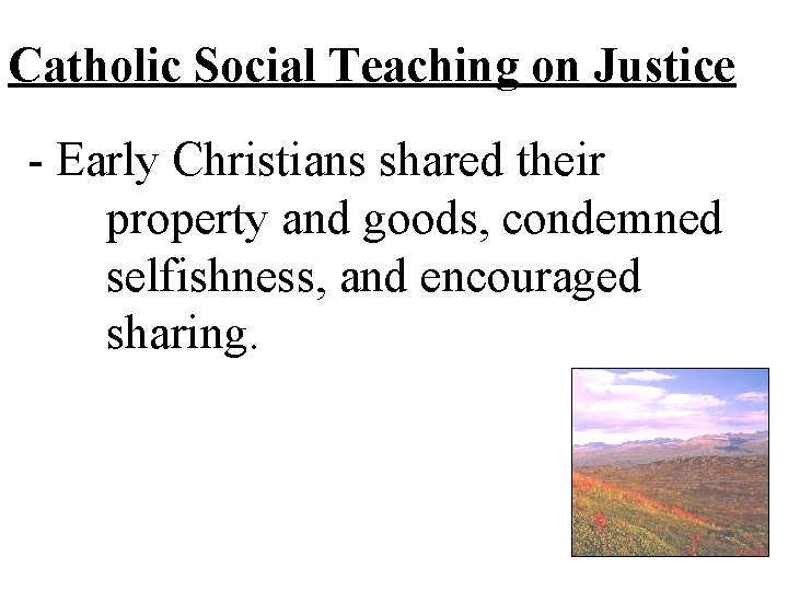 Catholic Social Teaching on Justice - Early Christians shared their property and goods, condemned