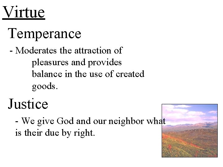 Virtue Temperance - Moderates the attraction of pleasures and provides balance in the use