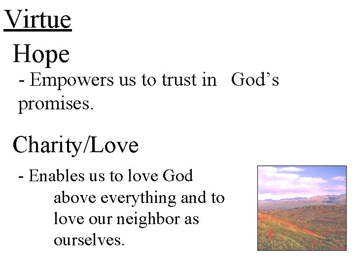 Virtue Hope - Empowers us to trust in God’s promises. Charity/Love - Enables us