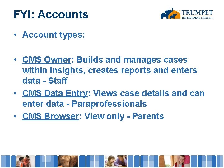 FYI: Accounts • Account types: • CMS Owner: Builds and manages cases within Insights,