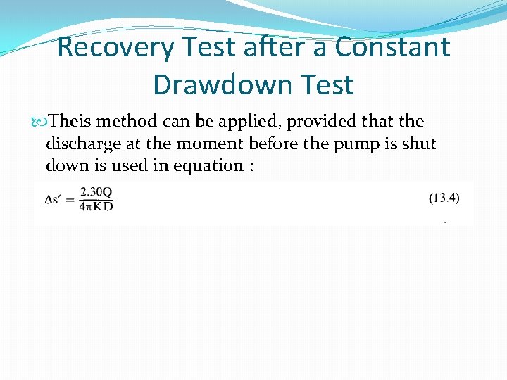 Recovery Test after a Constant Drawdown Test Theis method can be applied, provided that