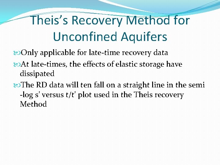 Theis’s Recovery Method for Unconfined Aquifers Only applicable for late-time recovery data At late-times,