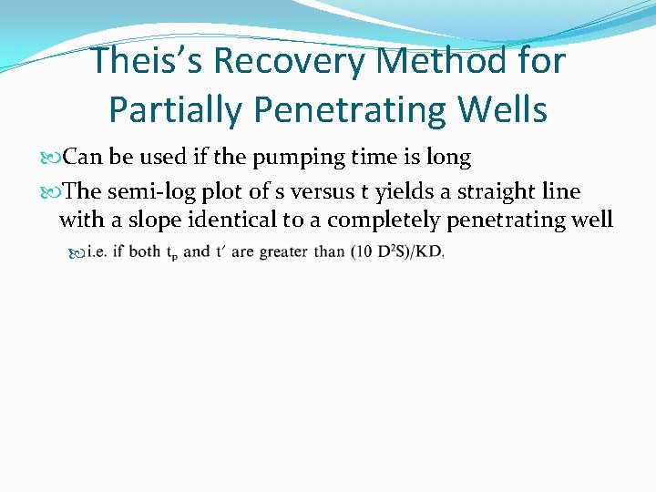 Theis’s Recovery Method for Partially Penetrating Wells Can be used if the pumping time