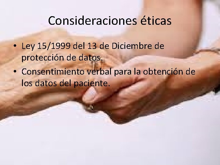 Consideraciones éticas • Ley 15/1999 del 13 de Diciembre de protección de datos. •